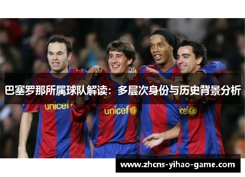 巴塞罗那所属球队解读：多层次身份与历史背景分析