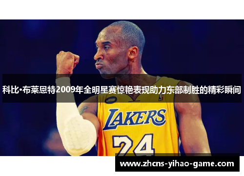 科比·布莱恩特2009年全明星赛惊艳表现助力东部制胜的精彩瞬间