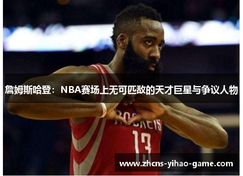 詹姆斯哈登：NBA赛场上无可匹敌的天才巨星与争议人物