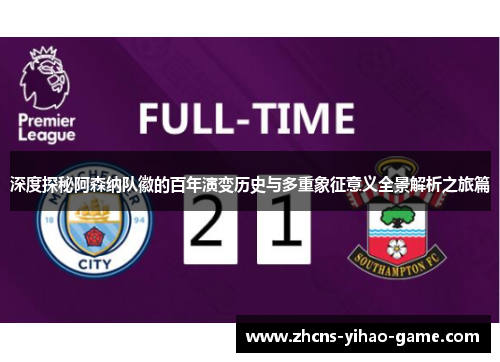 深度探秘阿森纳队徽的百年演变历史与多重象征意义全景解析之旅篇